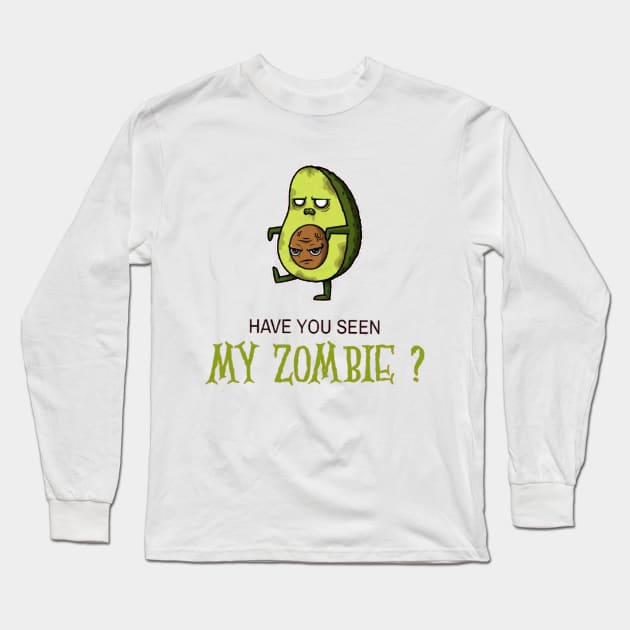 HAVE YOU SEEN MY ZOMBIE ? - Funny Avocado Zombie Quotes Long Sleeve T-Shirt by Sozzoo